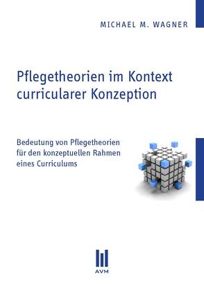 Pflegetheorien im Kontext curricularer Konzeption von Wagner,  Michael M.