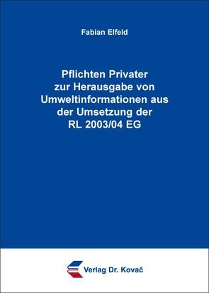 Pflichten Privater zur Herausgabe von Umweltinformationen aus der Umsetzung der RL 2003/04 EG von Elfeld,  Fabian