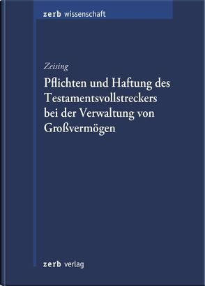 Pflichten und Haftung des Testamentsvollstreckers bei der Verwaltung von Großvermögen von Zeising,  Patrick