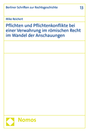 Pflichten und Pflichtenkonflikte bei einer Verwahrung im römischen Recht im Wandel der Anschauungen von Reichert,  Mike