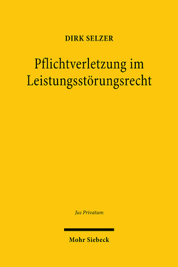 Pflichtverletzung im Leistungsstörungsrecht von Selzer,  Dirk