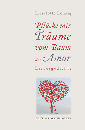 Pflücke mir Träume vom Baum des Amor von Lehnig,  Lieselotte