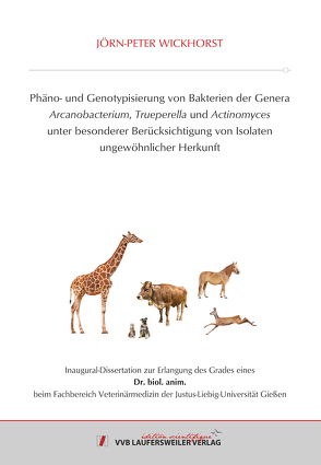 Phäno- und Genotypisierung von Bakterien der Genera Arcanobacterium, Trueperella und Actinomyces unter besonderer Berücksichtigung von Isolaten ungewöhnlicher Herkunft von Wickhorst,  Jörn-Peter