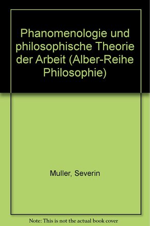 Phänomenologie und philosophische Theorie der Arbeit von Müller,  Severin