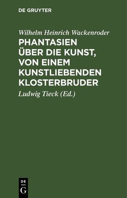 Phantasien über die Kunst, von einem kunstliebenden Klosterbruder von Tieck,  Ludwig, Wackenroder,  Wilhelm Heinrich