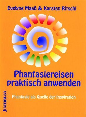 Phantasiereisen praktisch anwenden von Maaß,  Evelyne, Ritschl,  Karsten