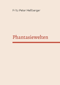 Phantasiewelten von Heßberger,  Fritz Peter