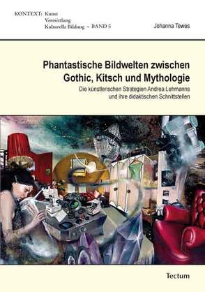 Phantastische Bildwelten zwischen Gothic, Kitsch und Mythologie von Tewes,  Johanna