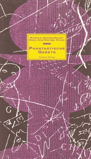 Phantastische Gebete von Arp,  Hans, Grosz,  George, Huelsenbeck,  Richard, Kapfer,  Herbert