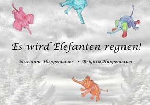 Phantastische Geschichten ohne Sinn und Zweck / Es wird Elefanten regnen! von Huppenbauer,  Marianne