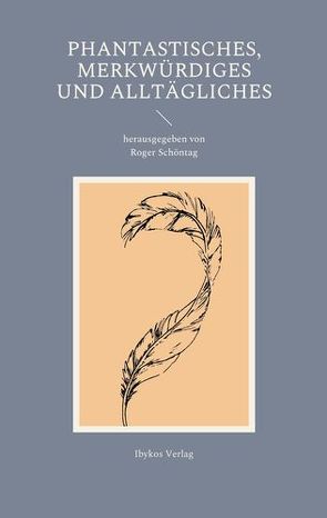 Phantastisches, Merkwürdiges und Alltägliches von Schöntag,  Roger