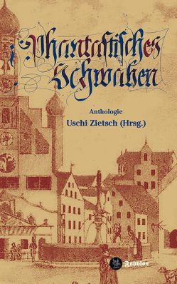 Phantastisches Schwaben von Hamm,  Wolf, Kondrat,  Kristiane, Maierhofer,  Johann, Panzer,  Marita A, Pfefferlen,  Erich, Rabl,  Bruno, Ruszat-Ewig,  Heide, Spelic,  Claudia H., Stauder,  Martin, Stemmle,  Rolf, Thorn,  Thyra, Vogel,  Arwed, Zietsch,  Uschi