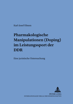 Pharmakologische Manipulationen (Doping) im Leistungssport der DDR von Ulmen,  Karl-Josef