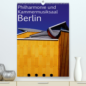 Philharmonie und Kammermusiksaal Berlin (Premium, hochwertiger DIN A2 Wandkalender 2021, Kunstdruck in Hochglanz) von Burkhardt,  Bert