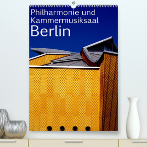 Philharmonie und Kammermusiksaal Berlin (Premium, hochwertiger DIN A2 Wandkalender 2022, Kunstdruck in Hochglanz) von Burkhardt,  Bert