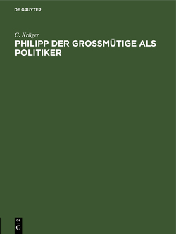 Philipp der Großmütige als Politiker von Krüger,  G.