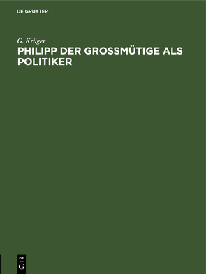 Philipp der Großmütige als Politiker von Krüger,  G.