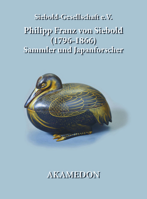 Philipp Franz von Siebold (1796-1866) – Sammler und Japanforscher von Beireis,  Udo, Brandenstein-Zeppelin,  Constantin, Hidaka,  Kaori, Hirner,  Andreas, Mettenleiter,  Andreas, Richtsfeld,  Bruno J, Thomsen,  Hans Bjarne