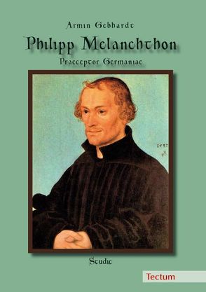 Philipp Melanchthon – Praeceptor Germaniae von Gebhardt,  Armin