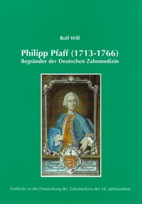 Philipp Pfaff (1713-1766) – Begründer der Deutschen Zahnmedizin von Will,  Rolf