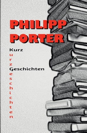 Philipp Porter Kurzgeschichten von Porter,  Philipp