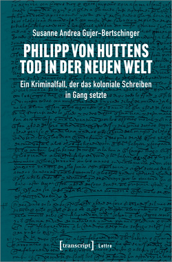 Philipp von Huttens Tod in der Neuen Welt von Gujer-Bertschinger,  Susanne Andrea