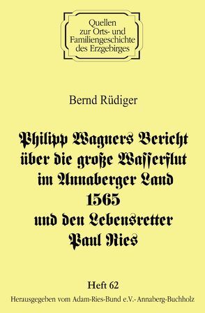 Philipp Wagners Bericht über die große Wasserflut im Annaberger Land 1565 und den Lebensretter Paul Ries von Gebhardt,  Rainer, Rüdiger,  Bernd