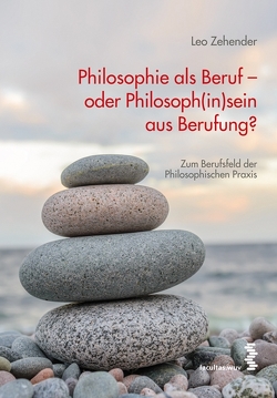 Philosophie als Beruf – oder Philosoph(in)sein aus Berufung? von Zehender,  Leo