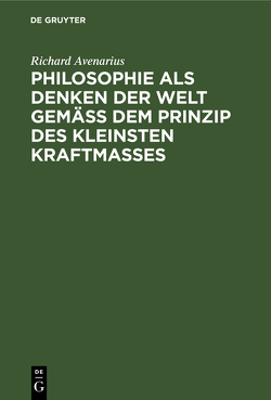 Philosophie als Denken der Welt gemäß dem Prinzip des kleinsten Kraftmaßes von Avenarius,  Richard