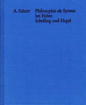 Philosophie als System bei Fichte, Schelling und Hegel von Schurr,  Adolf