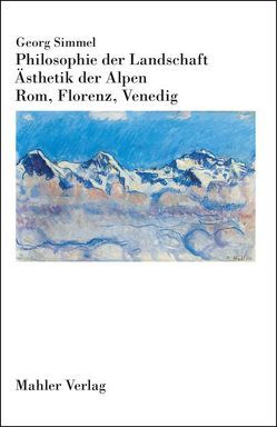 Philosophie der Landschaft. Ästhetik der Alpen. Rom, Florenz, Venedig von Simmel,  Georg