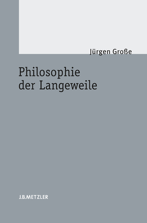 Philosophie der Langeweile von Große,  Jürgen