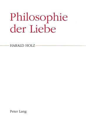 Philosophie der Liebe von Holz,  Harald