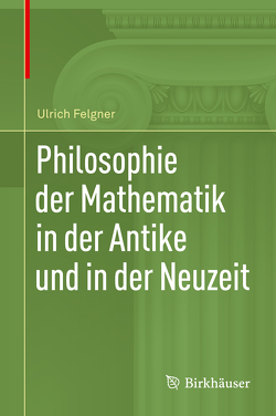 Philosophie der Mathematik in der Antike und in der Neuzeit von Felgner,  Ulrich