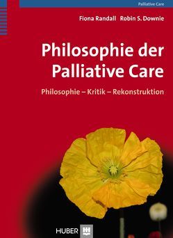 Philosophie der Palliative Care von Brock,  Elisabeth, Downie,  Robin S., Randall,  Fiona