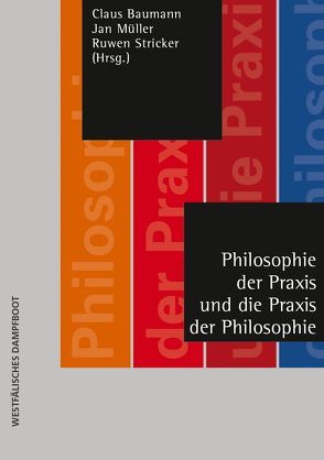 Philosophie der Praxis und die Praxis der Philosophie von Baumann,  Claus, Müller,  Jan, Stricker,  Ruwen