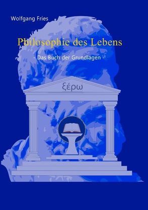 Philosophie des Lebens – Das Buch der Grundlagen von Fries,  Wolfgang