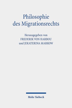 Philosophie des Migrationsrechts von Markow,  Jekaterina, von Harbou,  Frederik