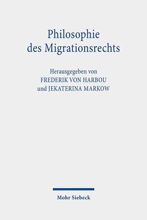 Philosophie des Migrationsrechts von Markow,  Jekaterina, von Harbou,  Frederik