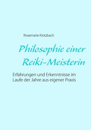 Philosophie einer Reiki-Meisterin von Klotzbach,  Rosemarie