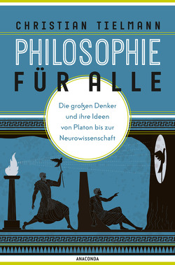 Philosophie für alle. Die großen Denker und ihre Ideen von Platon bis zur Neurowissenschaft von Tielmann,  Christian