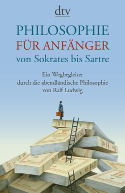 Philosophie für Anfänger von Sokrates bis Sartre von Ludwig,  Ralf