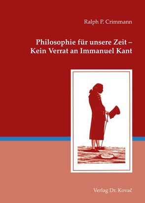 Philosophie für unsere Zeit – Kein Verrat an Immanuel Kant von Crimmann,  Ralph P