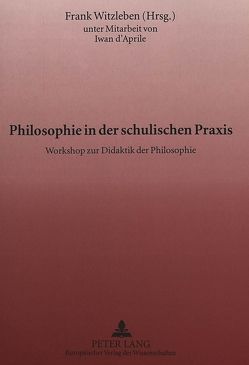 Philosophie in der schulischen Praxis von Witzleben,  Frank