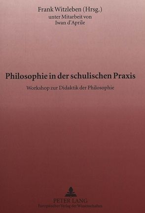 Philosophie in der schulischen Praxis von Witzleben,  Frank