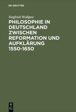 Philosophie in Deutschland zwischen Reformation und Aufklärung 1550–1650 von Wollgast,  Siegfried