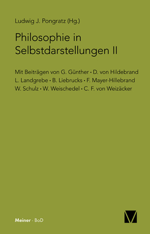 Philosophie in Selbstdarstellungen II von Günther,  Gotthard, Hildebrand,  Dietrich von, Landgrebe,  Ludwig, Liebrucks,  Bruno, Mayer-Hillebrand,  Franziska, Pongratz,  Ludwig J, Schulz,  Walter, Weischedel,  Wilhelm, Weizsäcker,  Carl Friedrich von