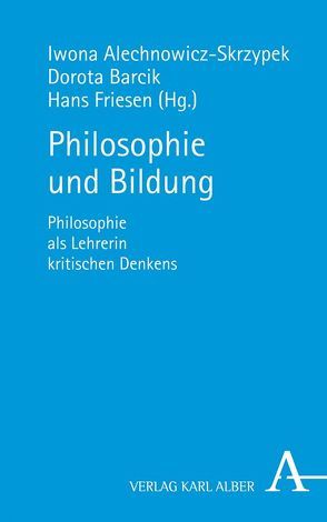 Philosophie und Bildung von Alechnowicz-Skrzypek,  Iwona, Barcik,  Dorota, Friesen,  Hans