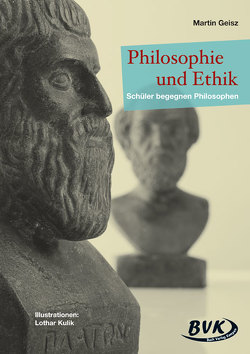 Philosophie und Ethik – Schüler begegnen Philosophen von Geisz,  Martin, Kulik,  Lothar