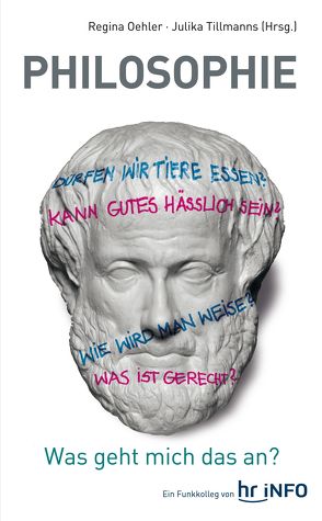 Philosophie – Was geht mich das an? von Oehler,  Regina, Tillmanns,  Julika